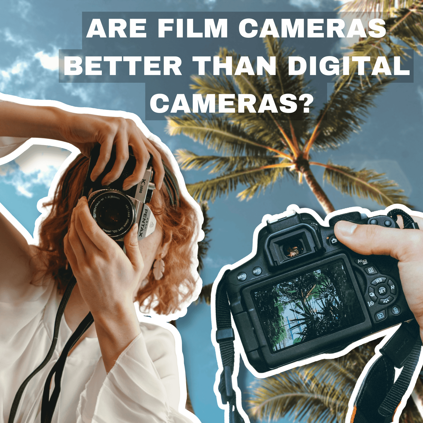 Are Film Cameras Better Than Digital Cameras? - Film VS Digital